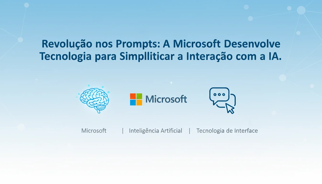 Revolução nos Prompts: A Microsoft Desenvolve Tecnologia para Simplificar a Interacao com a IA