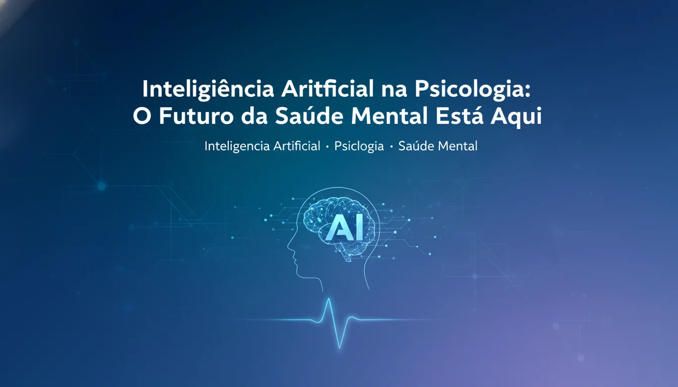 Inteligência Artificial na Psicologia: O Futuro da Saúde Mental Está Aqui